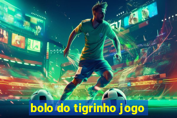 bolo do tigrinho jogo